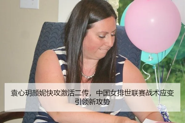 袁心玥颜妮快攻激活二传，中国女排世联赛战术应变引领新攻势