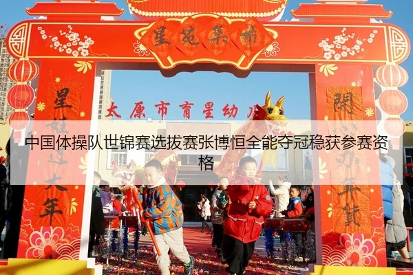 zhong-guo-ti-cao-dui-shi-jin-sai-xuan-ba-sai-zhang-bo-heng-quan-neng-duo-guan-wen-huo-can-sai-zi-ge-2-476.jpg